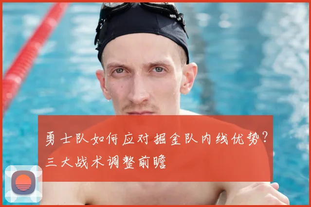 勇士队如何应对掘金队内线优势？三大战术调整前瞻